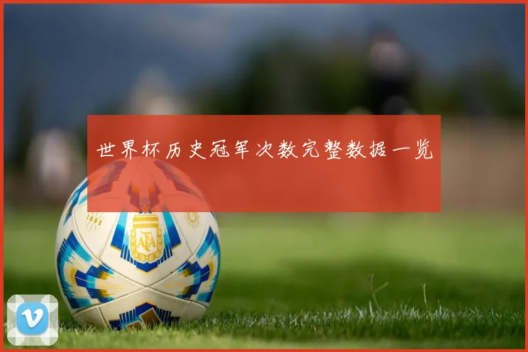 世界杯历史冠军次数完整数据一览