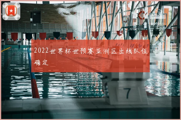 2022世界杯世预赛亚洲区出线队伍确定