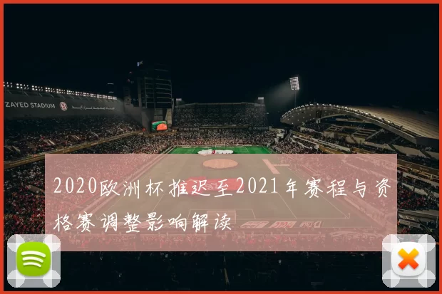 2020欧洲杯推迟至2021年赛程与资格赛调整影响解读
