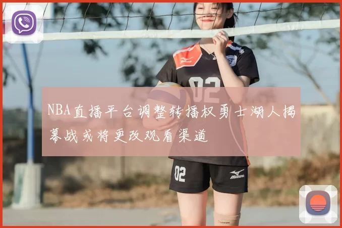 NBA直播平台调整转播权勇士湖人揭幕战或将更改观看渠道