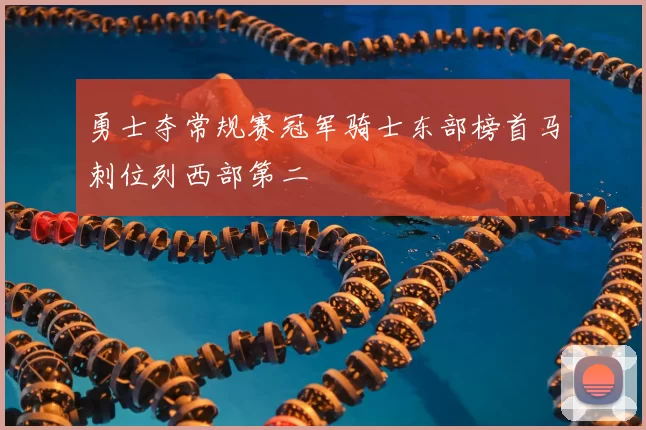 勇士夺常规赛冠军骑士东部榜首马刺位列西部第二