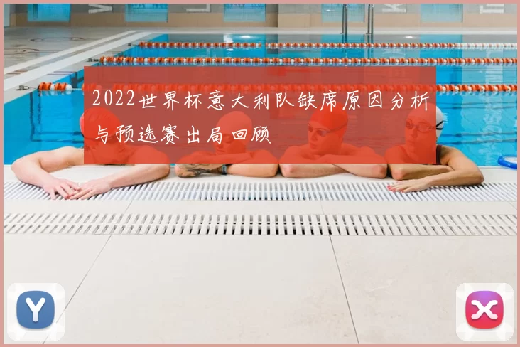 2022世界杯意大利队缺席原因分析与预选赛出局回顾